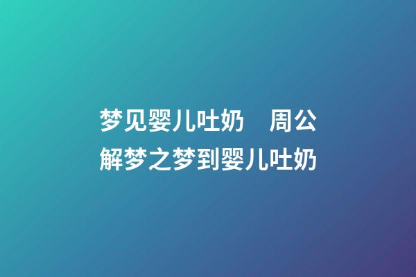 梦见婴儿吐奶　周公解梦之梦到婴儿吐奶